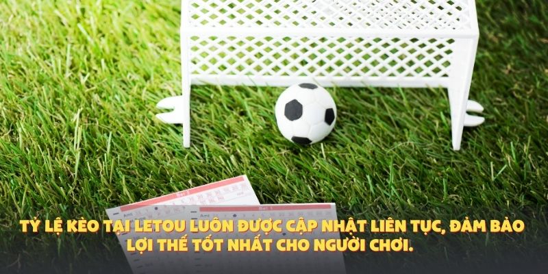 Tỷ lệ kèo tại Letou luôn được cập nhật liên tục, đảm bảo lợi thế tốt nhất cho người chơi.