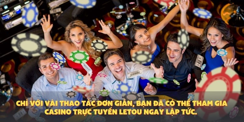 Chỉ với vài thao tác đơn giản, bạn đã có thể tham gia casino trực tuyến Letou ngay lập tức.