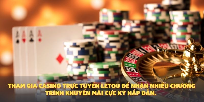 Tham gia casino trực tuyến Letou để nhận nhiều chương trình khuyến mãi cực kỳ hấp dẫn.