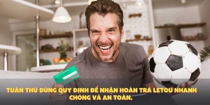 Tuân thủ đúng quy định để nhận hoàn trả Letou nhanh chóng và an toàn.