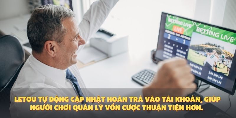 Letou tự động cập nhật hoàn trả vào tài khoản, giúp người chơi quản lý vốn cược thuận tiện hơn.