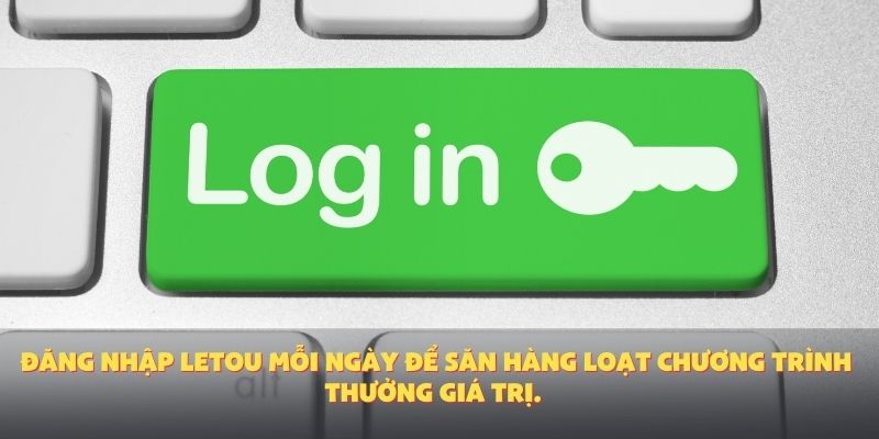 Đăng nhập Letou mỗi ngày để săn hàng loạt chương trình thưởng giá trị.