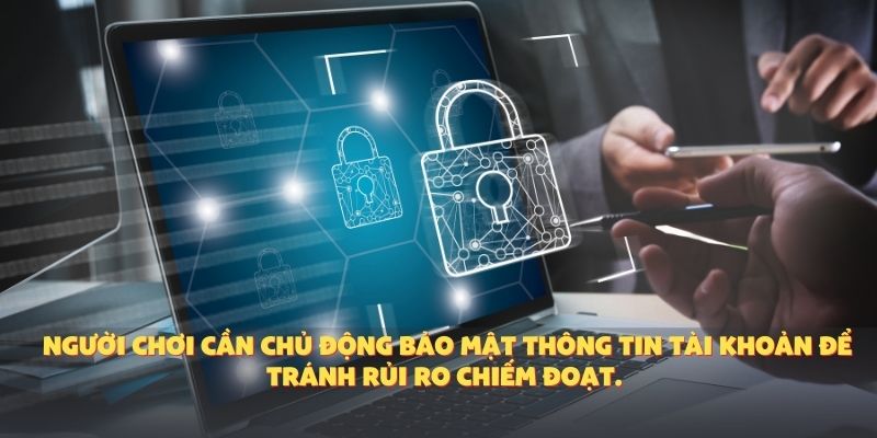 Người chơi cần chủ động bảo mật thông tin tài khoản để tránh rủi ro chiếm đoạt.