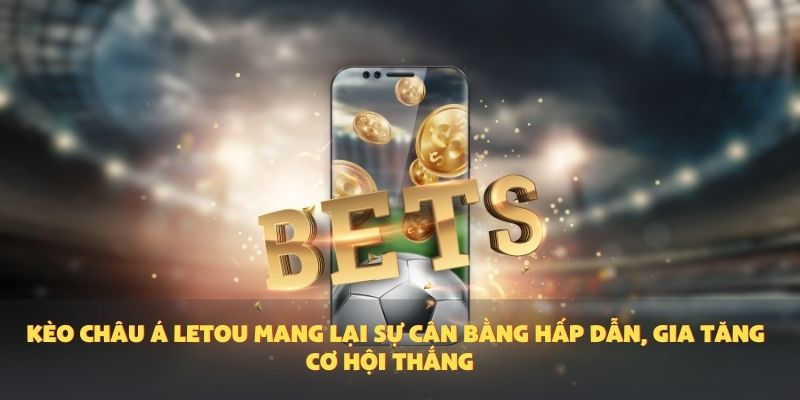 Kèo châu Á Letou mang lại sự cân bằng hấp dẫn, gia tăng cơ hội thắng 