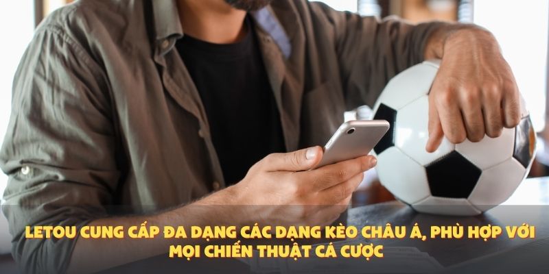 Letou cung cấp đa dạng các dạng kèo châu Á, phù hợp với mọi chiến thuật cá cược