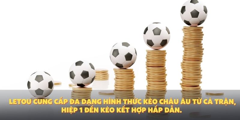 Letou cung cấp đa dạng hình thức kèo châu Âu từ cả trận, hiệp 1 đến kèo kết hợp hấp dẫn.