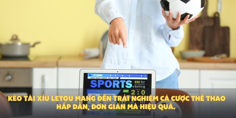 Kèo tài xỉu Letou mang đến trải nghiệm cá cược thể thao hấp dẫn, đơn giản mà hiệu quả.