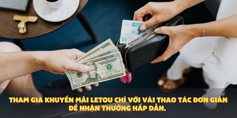 Tham gia khuyến mãi Letou chỉ với vài thao tác đơn giản để nhận thưởng hấp dẫn.