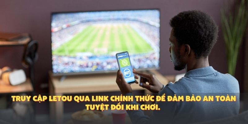 Truy cập Letou qua link chính thức để đảm bảo an toàn tuyệt đối khi chơi.