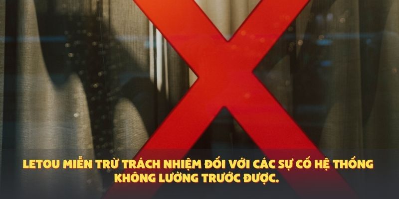 Letou miễn trừ trách nhiệm đối với các sự cố hệ thống không lường trước được.