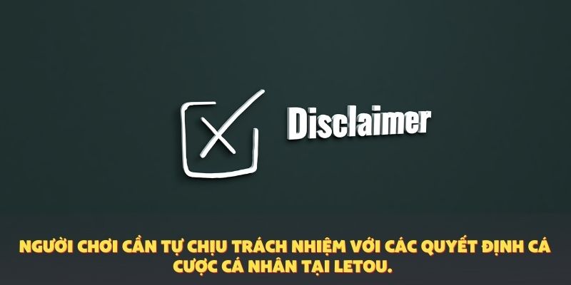 Người chơi cần tự chịu trách nhiệm với các quyết định cá cược cá nhân tại Letou.
