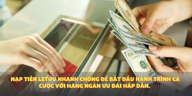 Nạp tiền Letou nhanh chóng để bắt đầu hành trình cá cược với hàng ngàn ưu đãi hấp dẫn.