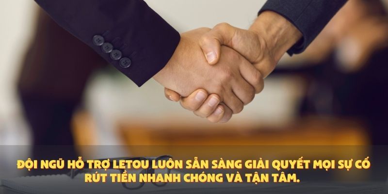 Đội ngũ hỗ trợ Letou luôn sẵn sàng giải quyết mọi sự cố rút tiền nhanh chóng và tận tâm.