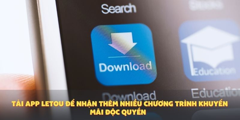 Tải app Letou để nhận thêm nhiều chương trình khuyến mãi độc quyền