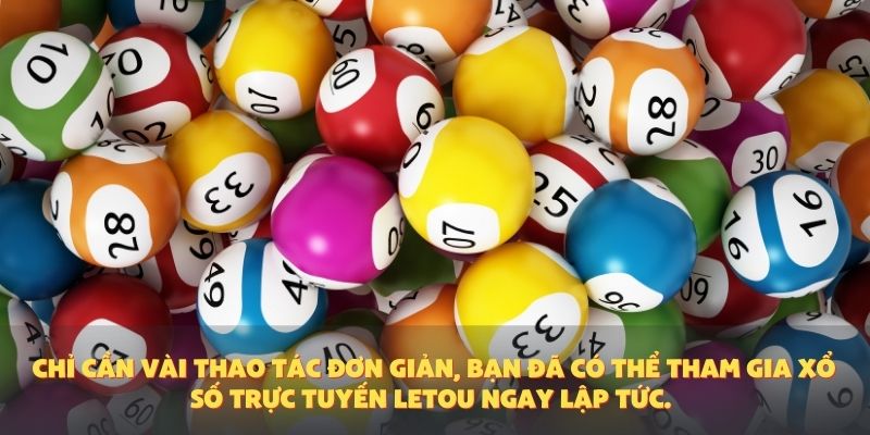 Chỉ cần vài thao tác đơn giản, bạn đã có thể tham gia xổ số trực tuyến Letou ngay lập tức.